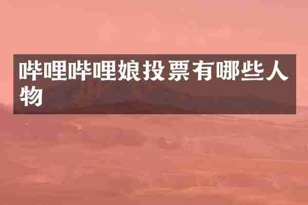 哔哩哔哩娘投票有哪些人物