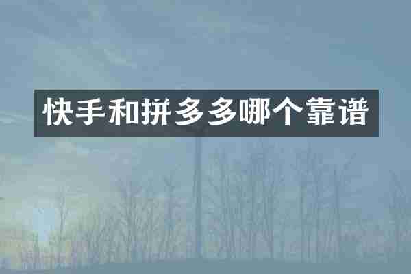 快手和拼多多哪个靠谱