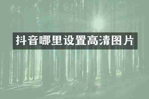抖音哪里设置高清图片