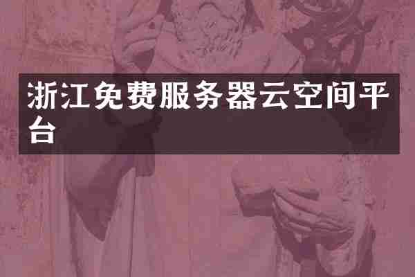 浙江免费服务器云空间平台