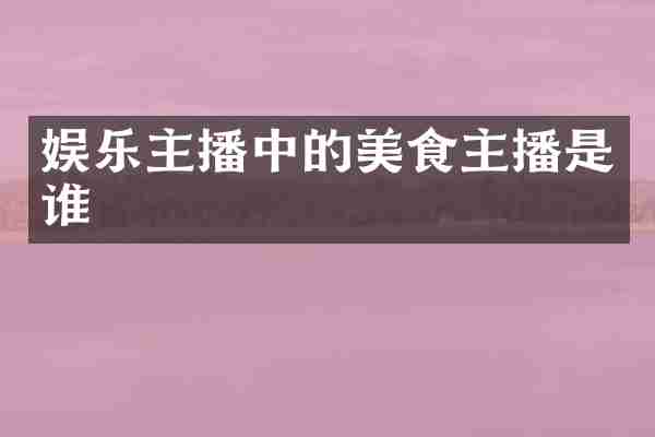 娱乐主播中的美食主播是谁
