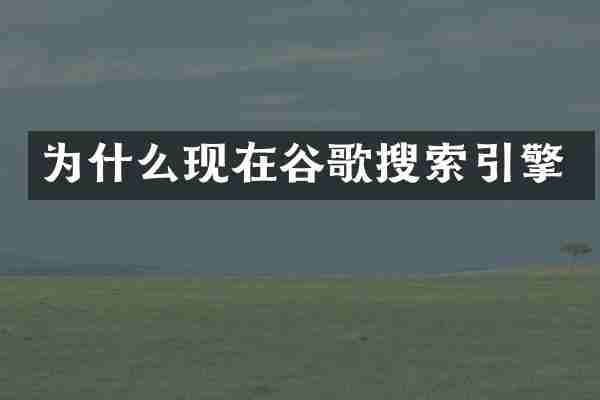为什么现在谷歌搜索引擎