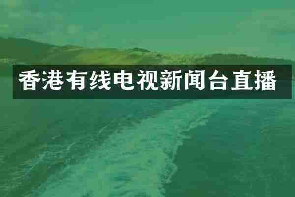 香港有线电视新闻台直播