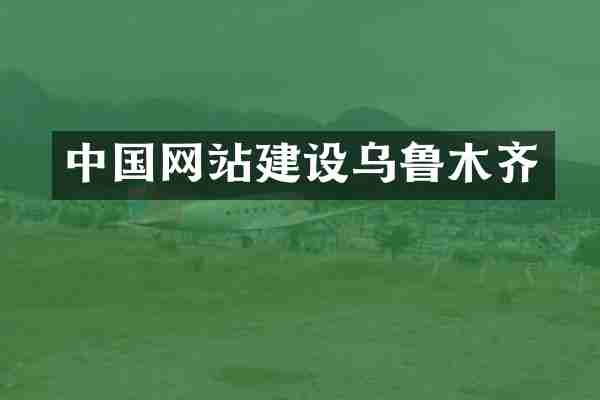 中国网站建设乌鲁木齐