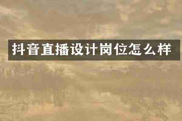 抖音直播设计岗位怎么样
