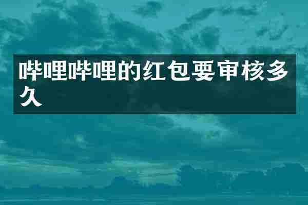 哔哩哔哩的红包要审核多久