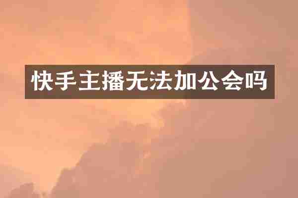 快手主播无法加公会吗