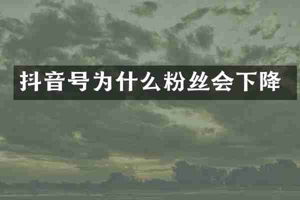 抖音号为什么粉丝会下降