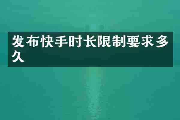 发布快手时长限制要求多久