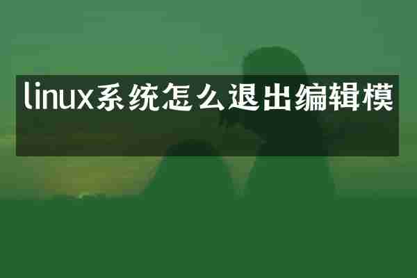 linux系统怎么退出编辑模式