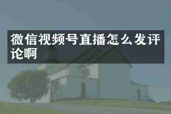 微信视频号直播怎么发评论啊