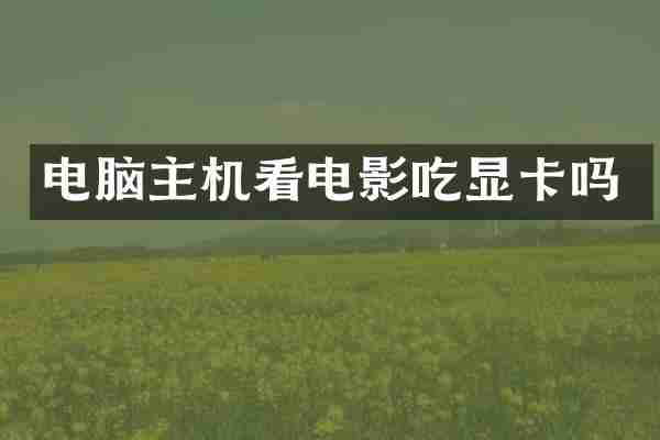 电脑主机看电影吃显卡吗