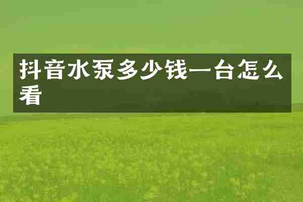 抖音水泵多少钱一台怎么看