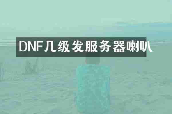 DNF几级发服务器喇叭