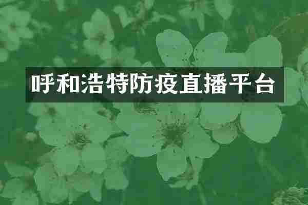 呼和浩特防疫直播平台