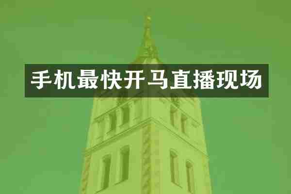 手机最快开马直播现场
