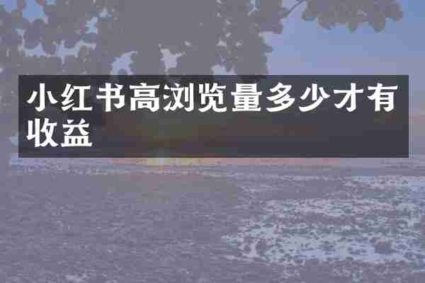 小红书高浏览量多少才有收益