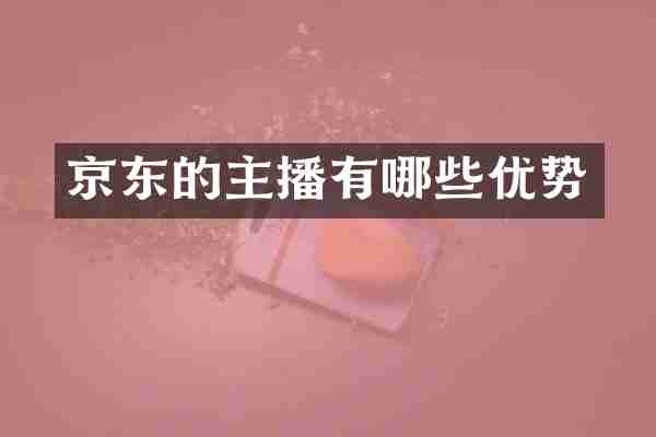 京东的主播有哪些优势
