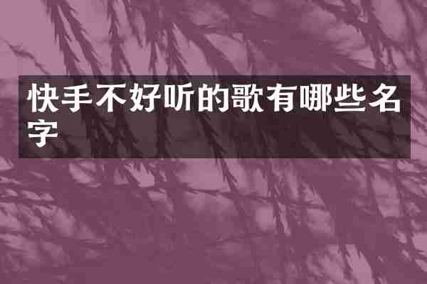 快手不好听的歌有哪些名字
