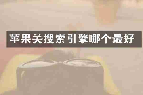 苹果关搜索引擎哪个最好