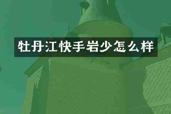牡丹江快手岩少怎么样