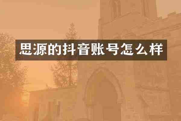 思源的抖音账号怎么样