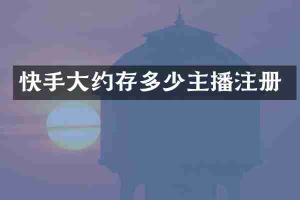 快手大约存多少主播注册