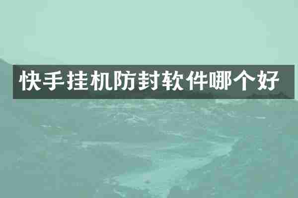 快手挂机防封软件哪个好