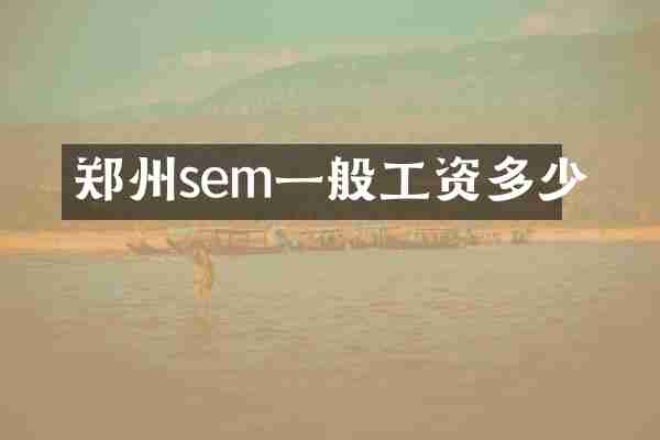 郑州sem一般工资多少