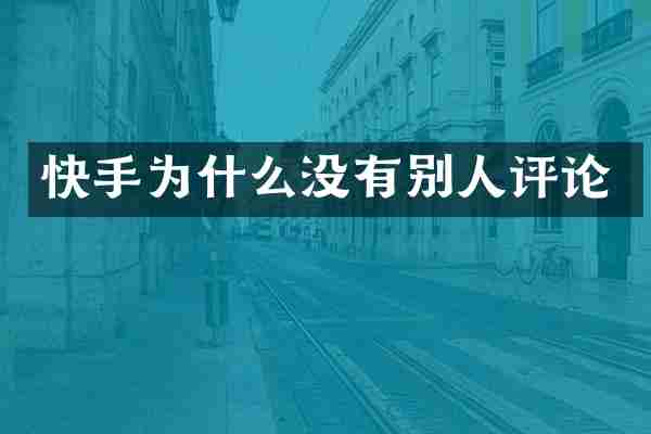 快手为什么没有别人评论