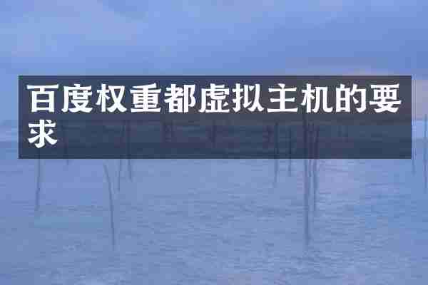 百度权重都虚拟主机的要求