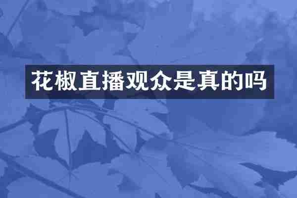 花椒直播观众是真的吗