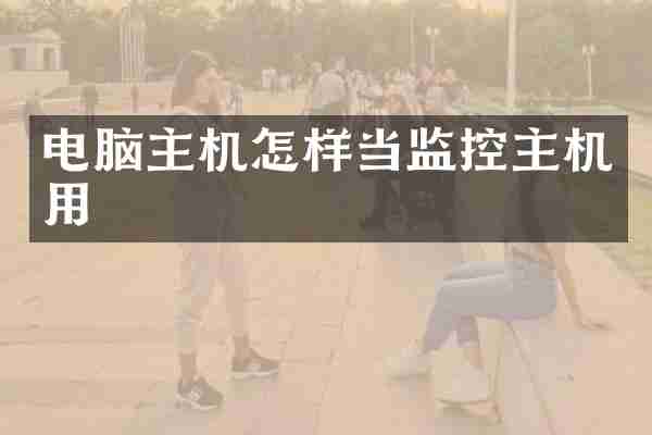电脑主机怎样当监控主机用