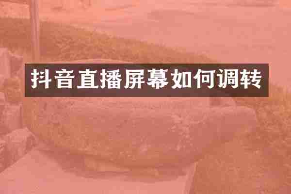 抖音直播屏幕如何调转
