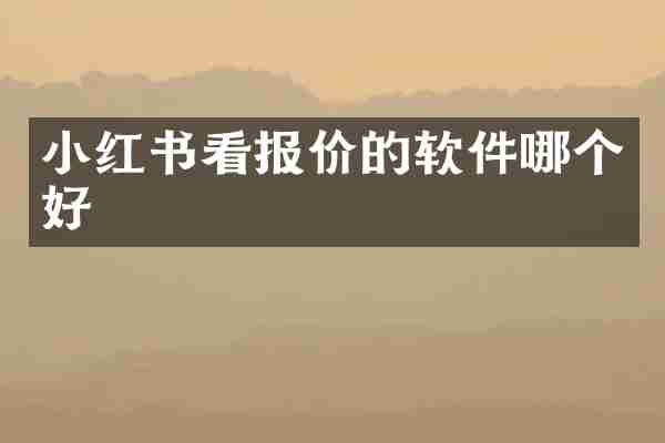 小红书看报价的软件哪个好