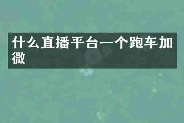 什么直播平台一个跑车加微