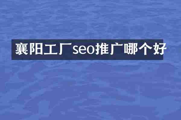 襄阳工厂seo推广哪个好