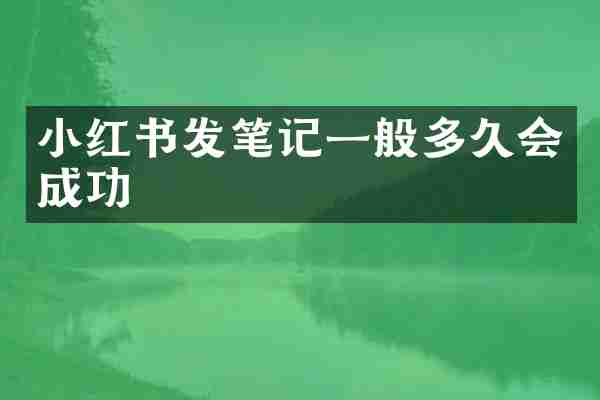 小红书发笔记一般多久会成功
