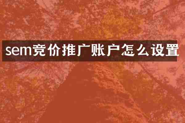 sem竞价推广账户怎么设置