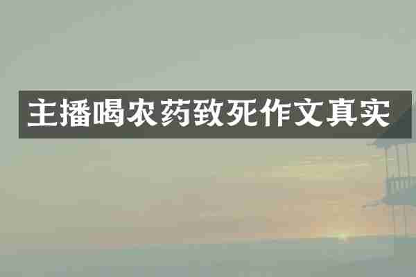 主播喝农药致死作文真实