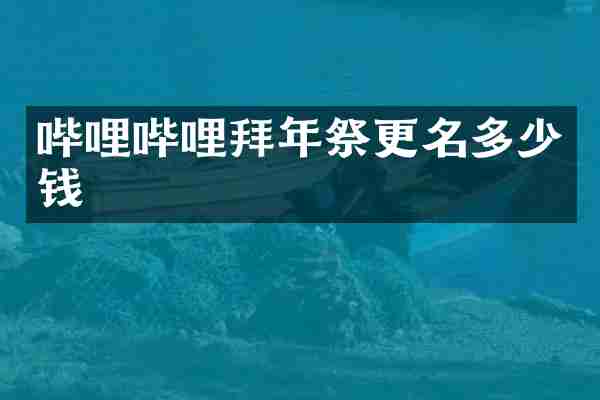哔哩哔哩拜年祭更名多少钱