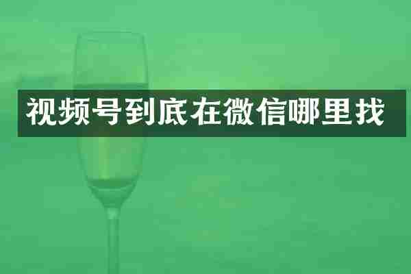 视频号到底在微信哪里找