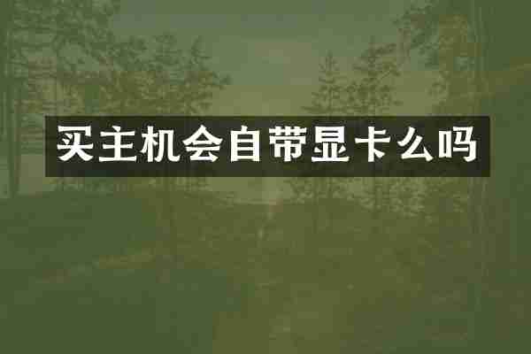 买主机会自带显卡么吗