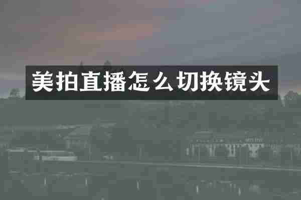 美拍直播怎么切换镜头