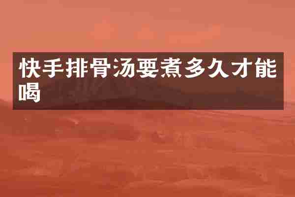 快手排骨汤要煮多久才能喝
