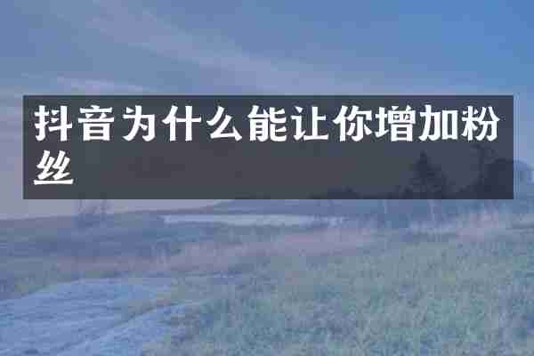 抖音为什么能让你增加粉丝