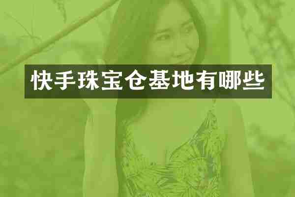 快手珠宝仓基地有哪些