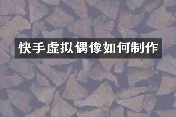 快手虚拟偶像如何制作