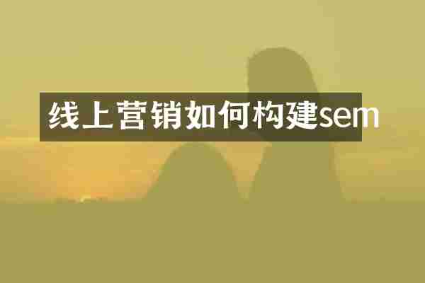 线上营销如何构建sem
