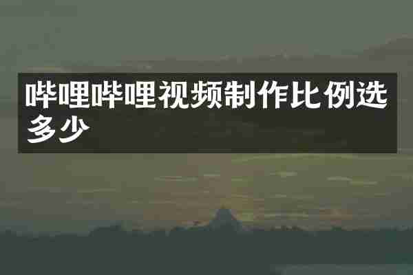 哔哩哔哩视频制作比例选多少